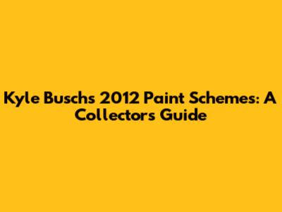 Kyle Busch's 2012 Paint Schemes: A Collector's Guide