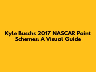Kyle Busch's 2017 NASCAR Paint Schemes: A Visual Guide