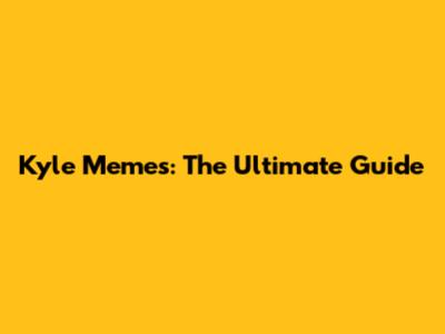Kyle Memes: The Ultimate Guide