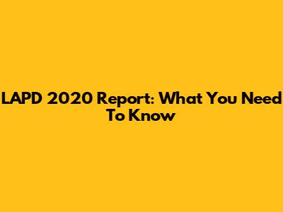 LAPD 2020 Report: What You Need To Know