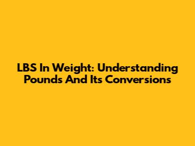 LBS In Weight: Understanding Pounds And Its Conversions