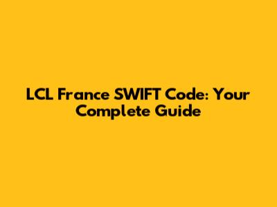 LCL France SWIFT Code: Your Complete Guide