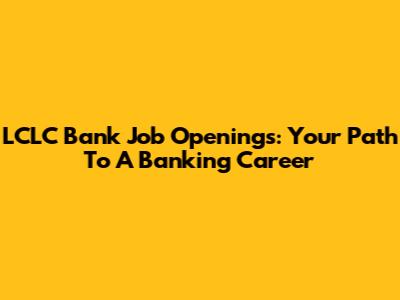 LCLC Bank Job Openings: Your Path To A Banking Career
