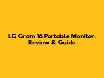 LG Gram 16" Portable Monitor: Review & Guide