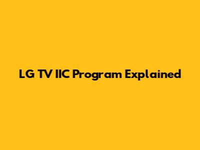 LG TV IIC Program Explained