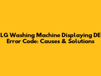 LG Washing Machine Displaying DE Error Code: Causes & Solutions