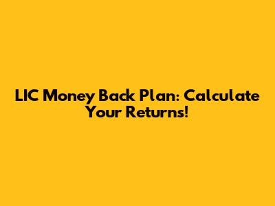 LIC Money Back Plan: Calculate Your Returns!