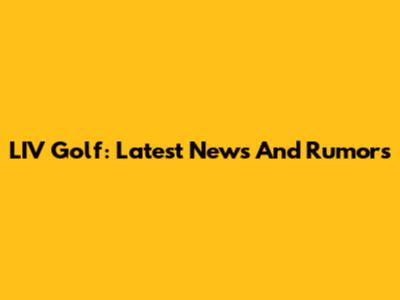 LIV Golf: Latest News And Rumors