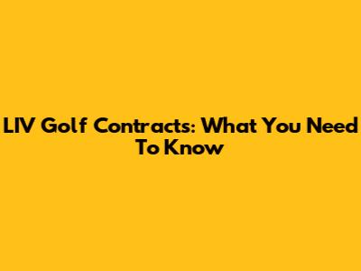LIV Golf Contracts: What You Need To Know