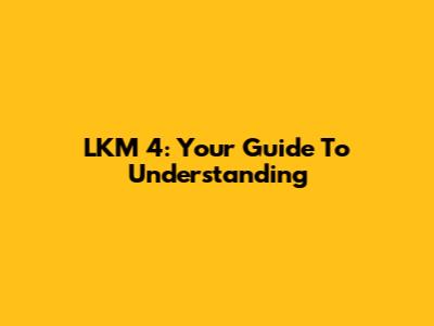 LKM 4: Your Guide To Understanding