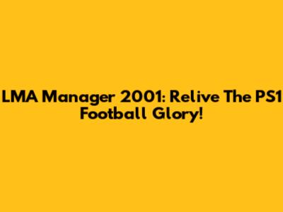 LMA Manager 2001: Relive The PS1 Football Glory!