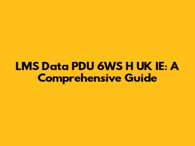LMS Data PDU 6WS H UK IE: A Comprehensive Guide