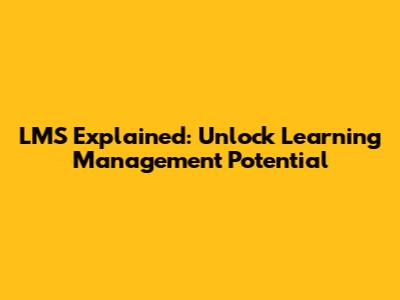 LMS Explained: Unlock Learning Management Potential