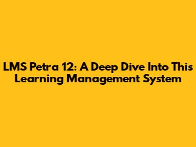 LMS Petra 12: A Deep Dive Into This Learning Management System
