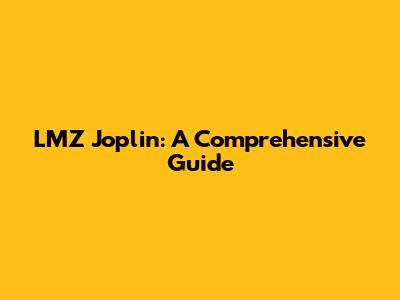 LMZ Joplin: A Comprehensive Guide