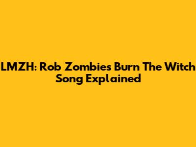 LMZH: Rob Zombie's Burn The Witch Song Explained
