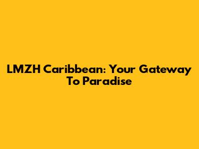 LMZH Caribbean: Your Gateway To Paradise