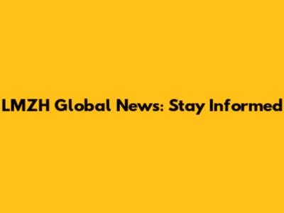 LMZH Global News: Stay Informed