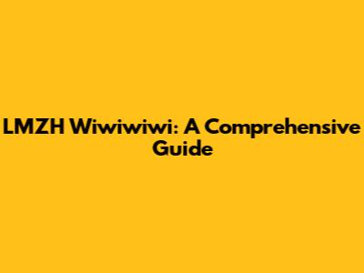LMZH Wiwiwiwi: A Comprehensive Guide