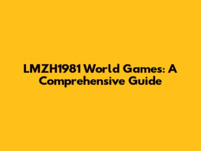 LMZH1981 World Games: A Comprehensive Guide