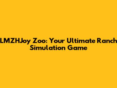 LMZHJoy Zoo: Your Ultimate Ranch Simulation Game