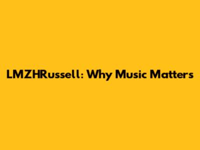 LMZHRussell: Why Music Matters