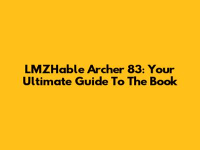 LMZHable Archer 83: Your Ultimate Guide To The Book