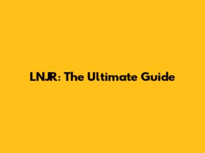 LNJR: The Ultimate Guide