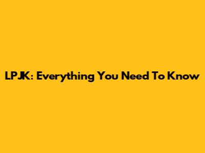 LPJK: Everything You Need To Know