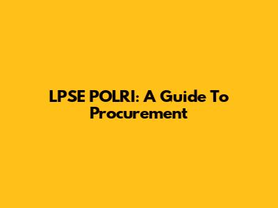 LPSE POLRI: A Guide To Procurement