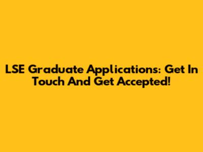 LSE Graduate Applications: Get In Touch And Get Accepted!