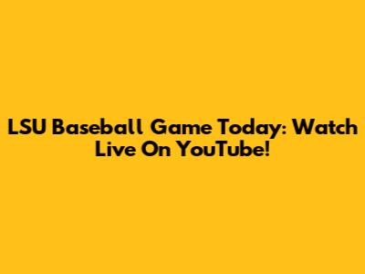 LSU Baseball Game Today: Watch Live On YouTube!