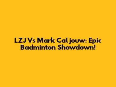 LZJ Vs Mark Caljouw: Epic Badminton Showdown!