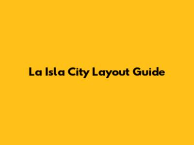 La Isla City Layout Guide