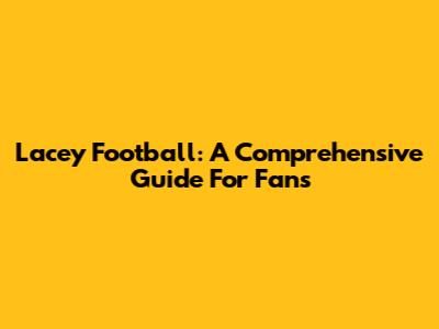 Lacey Football: A Comprehensive Guide For Fans
