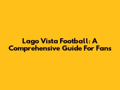Lago Vista Football: A Comprehensive Guide For Fans