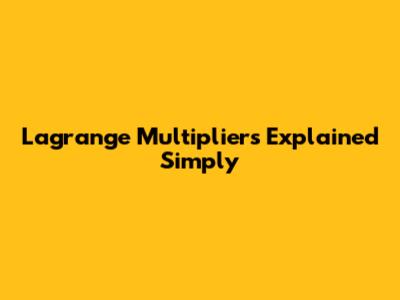 Lagrange Multipliers Explained Simply