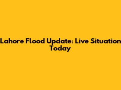Lahore Flood Update: Live Situation Today