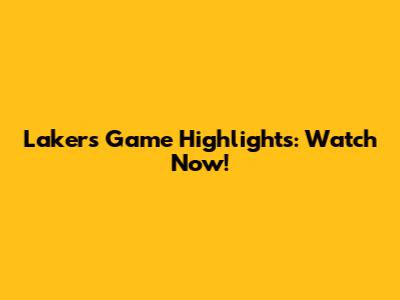 Lakers Game Highlights: Watch Now!