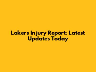Lakers Injury Report: Latest Updates Today