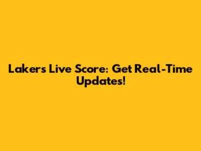 Lakers Live Score: Get Real-Time Updates!