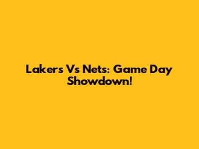 Lakers Vs Nets: Game Day Showdown!
