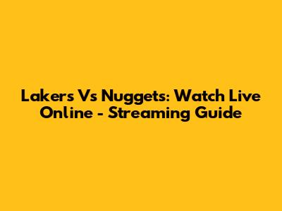 Lakers Vs Nuggets: Watch Live Online - Streaming Guide