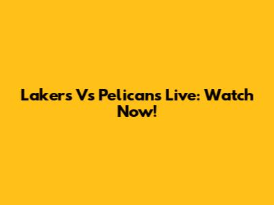 Lakers Vs Pelicans Live: Watch Now!