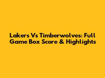 Lakers Vs Timberwolves: Full Game Box Score & Highlights