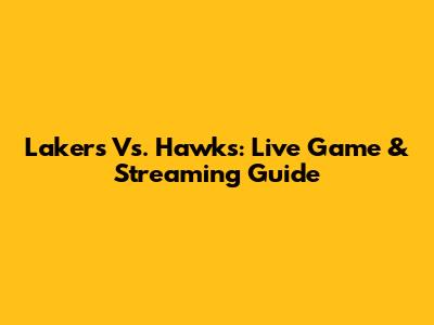 Lakers Vs. Hawks: Live Game & Streaming Guide