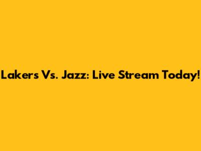 Lakers Vs. Jazz: Live Stream Today!
