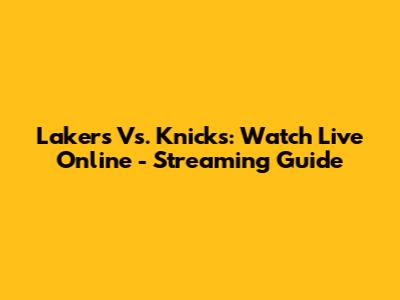 Lakers Vs. Knicks: Watch Live Online - Streaming Guide
