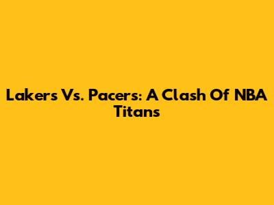 Lakers Vs. Pacers: A Clash Of NBA Titans