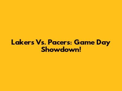 Lakers Vs. Pacers: Game Day Showdown!